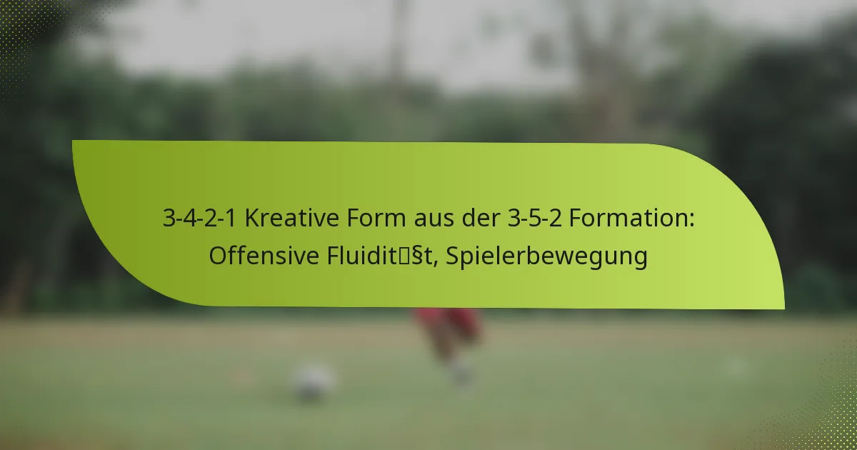 3-4-2-1 Kreative Form aus der 3-5-2 Formation: Offensive Fluidität, Spielerbewegung