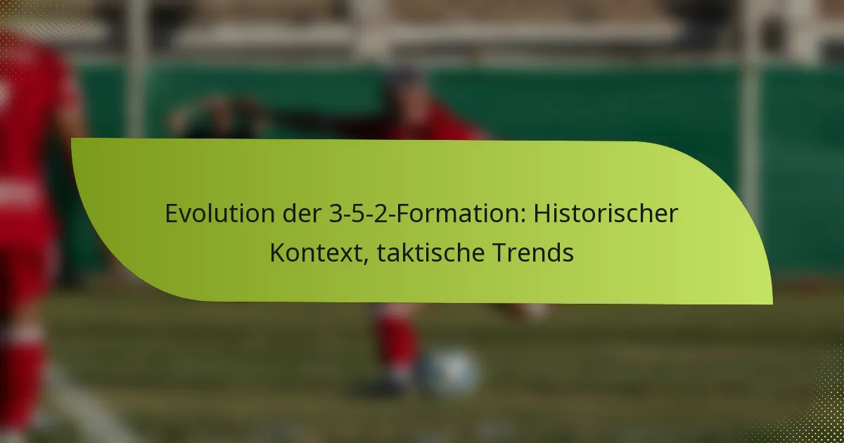 Evolution der 3-5-2-Formation: Historischer Kontext, taktische Trends