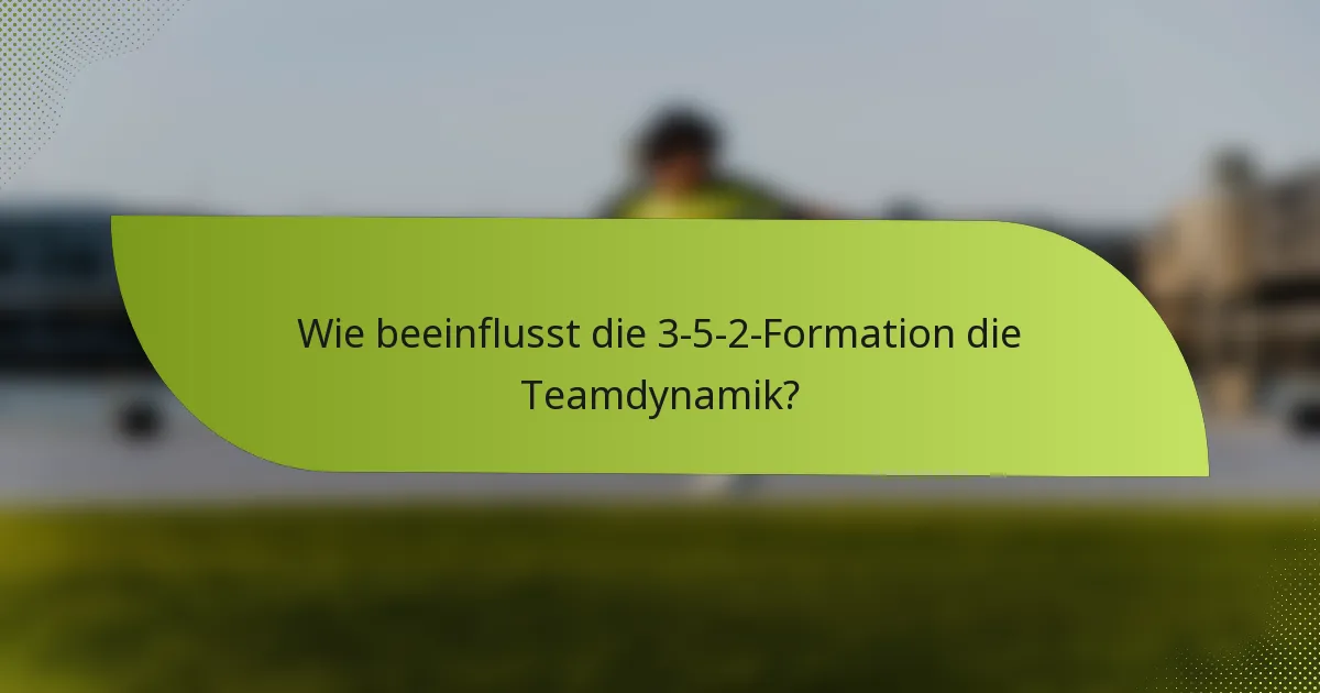 Wie beeinflusst die 3-5-2-Formation die Teamdynamik?